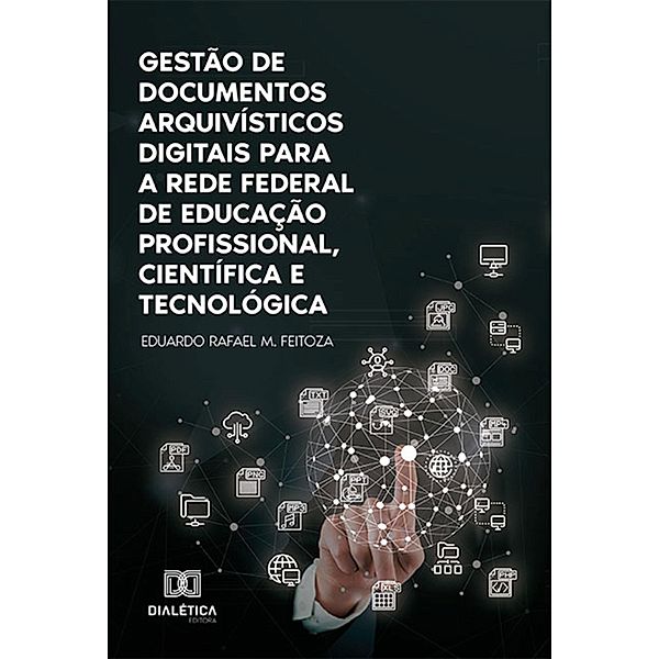 Gestão de documentos arquivísticos digitais para a Rede Federal de Educação Profissional, Científica e Tecnológica, Eduardo Rafael M. Feitoza