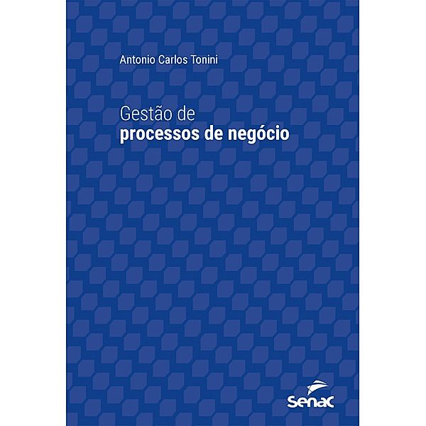 Gestão de processos de negócio / Série Universitária, Antonio Carlos Tonini