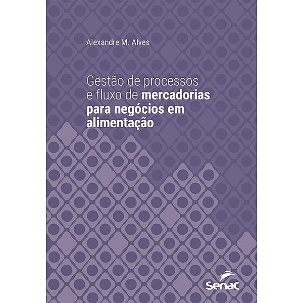 Gestão de processos e fluxo de mercadorias para negócios em alimentação / Série Universitária, Alexandre M. Alves