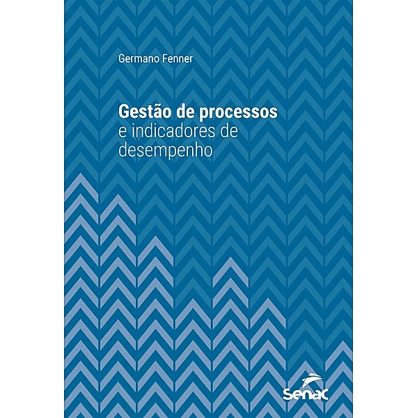 Gestão de processos e indicadores de desempenho / Série Universitária, Germano Fenner