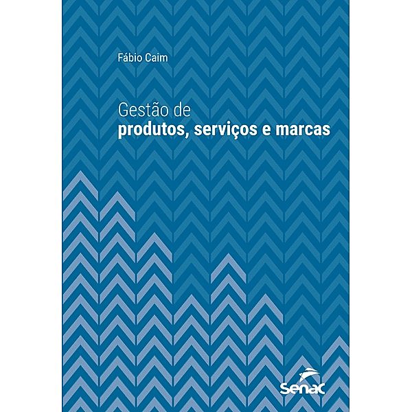 Gestão de produtos, serviços e marcas / Série Universitária, Fábio Caim