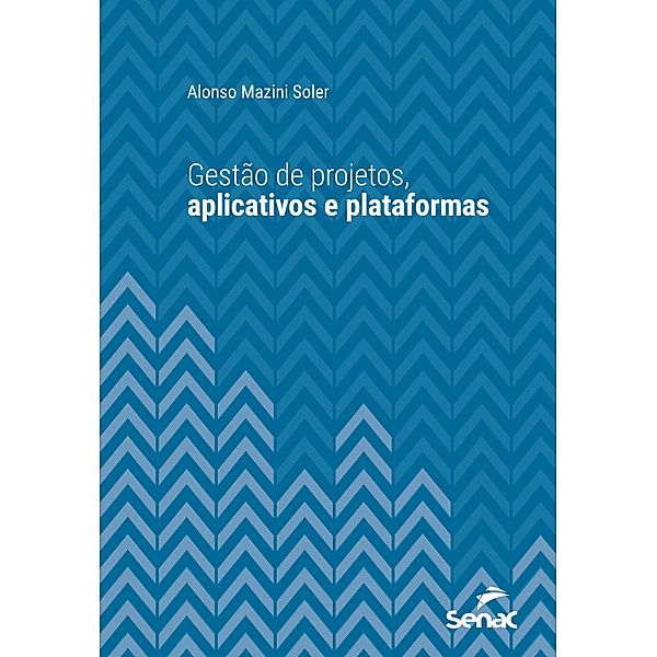 Gestão de projetos, aplicativos e plataformas / Série Universitária, Alonso Mazini Soler