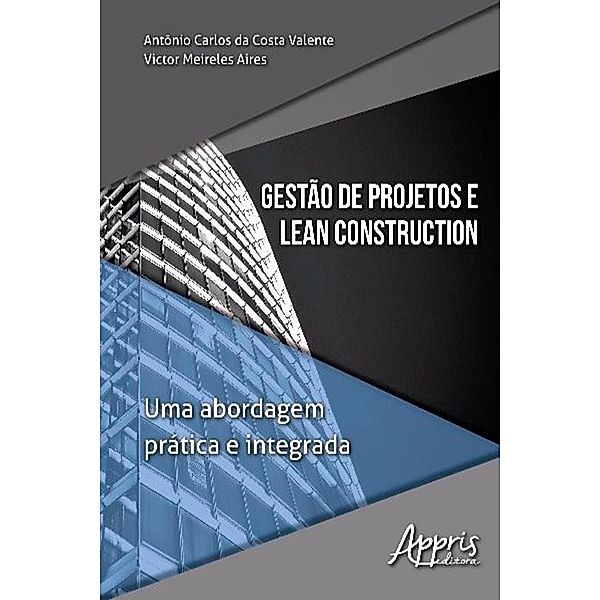 Gestão de Projetos e Lean Construction:, Antônio Carlos da Costa Valente, Victor Meireles Aires