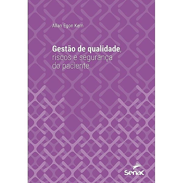 Gestão de qualidade, riscos e segurança do paciente / Série Universitária, Allan Egon Kern