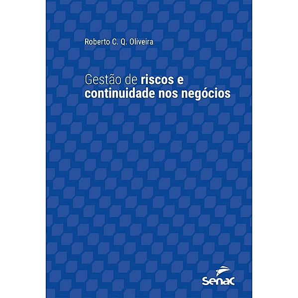 Gestão de riscos e continuidade nos negócios / Série Universitária, Roberto C. Q. Oliveira