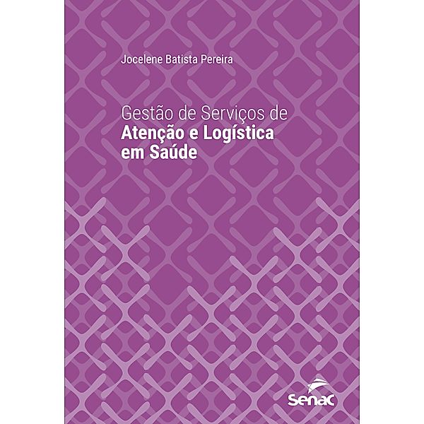 Gestão de serviços de atenção e logística em saúde / Série Universitária, Jocelene Batista Pereira