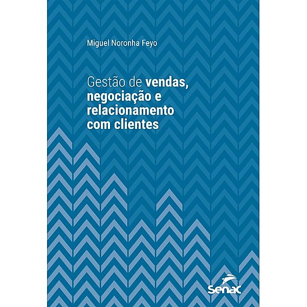 Gestão de vendas, negociação e relacionamento com clientes / Série Universitária, Miguel Noronha Feyo