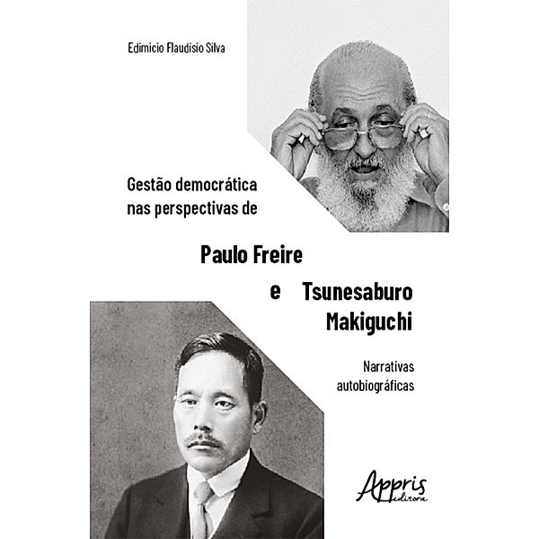 Gestão democrática nas perspectivas de Paulo Freire e Tsunesaburo Makiguchi: narrativas autobiográficas, Edimicio Flaudisio Silva