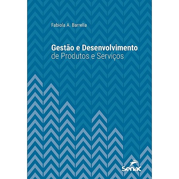 Gestão e desenvolvimento de produtos e serviços / Série Universitária, Fabiola A. Barrella