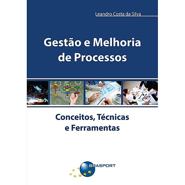 Gestão e Melhoria de Processos: Conceitos, Técnicas e Ferramentas, Leandro Costa da Silva