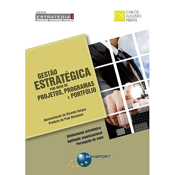 Gestão Estratégica por meio de Projetos, Programas e Portfólio / Série Estratégia em Projetos, Programas e Portfólio, Carlos Augusto Freitas