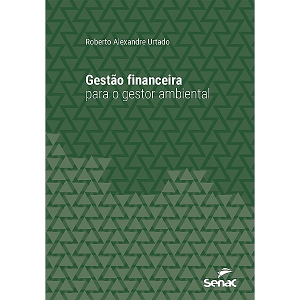 Gestão financeira para o gestor ambiental / Série Universitária, Roberto Alexandre Urtado