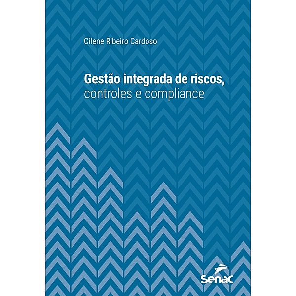Gestão integrada de riscos, controles e compliance / Série Universitária, Cilene Ribeiro Cardoso