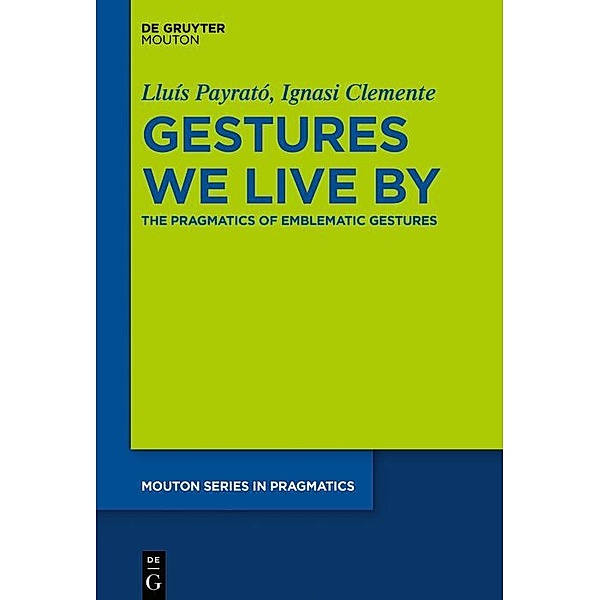 Gestures We Live By / Mouton Series in Pragmatics Bd.22, Lluís Payrató, Ignasi Clemente