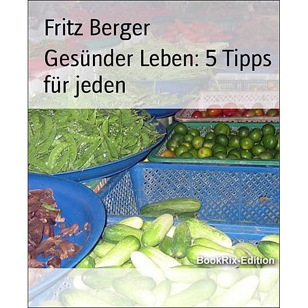 Gesünder Leben: 5 Tipps für jeden, Fritz Berger