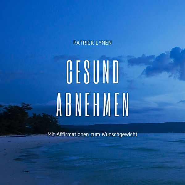 Gesund abnehmen: Mit Affirmationen zum Wunschgewicht, Patrick Lynen