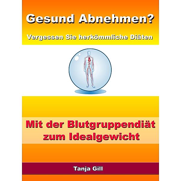 Gesund Abnehmen? - Vergessen Sie herkömmliche Diäten - Mit der Blutgruppendiät zum Idealgewicht, Tanja Gill