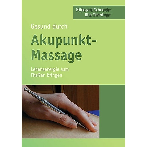 Gesund durch Akupunkt-Massage, Hildegard Schneider, Rita Steininger