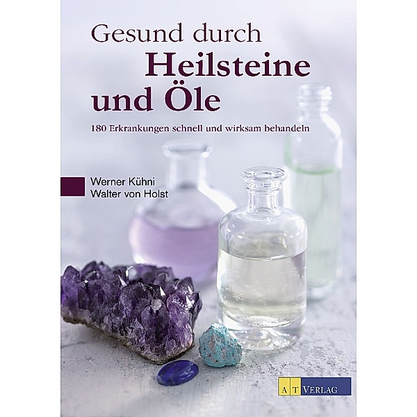 Gesund durch Heilsteine und Öle, Werner Kühni, Walter von Holst