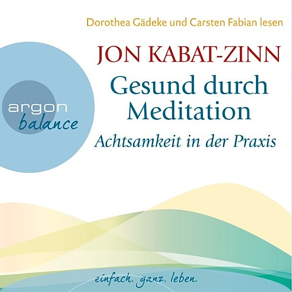 Gesund durch Meditation - 3 - Achtsamkeit in der Praxis & Der Weg der Achtsamkeit (Teil 4 & 5), Jon Kabat-Zinn