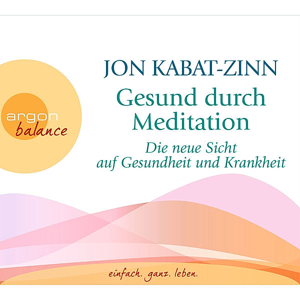 Gesund durch Meditation, Die neue Sicht auf Gesundheit und Krankheit,3 Audio-CDs, Jon Kabat-Zinn