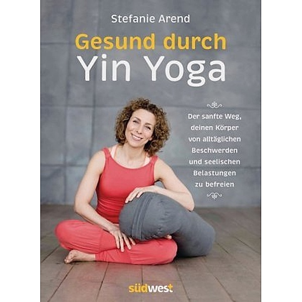 Gesund durch Yin Yoga, Stefanie Arend