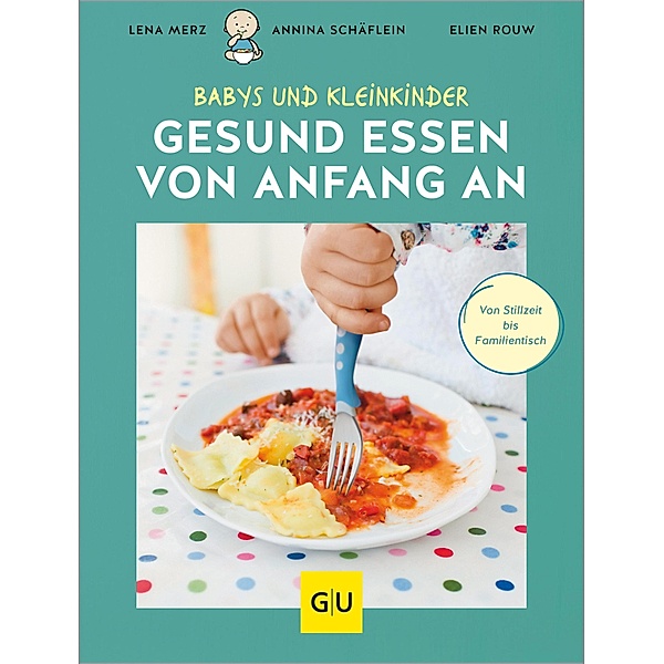 Gesund essen von Anfang an / GU Familienküche, Lena Merz, Annina Schäflein, Elien Rouw