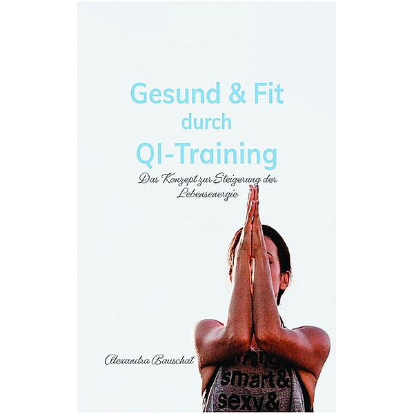 Gesund & Fit durch QI-Training, Alexandra Bauschat