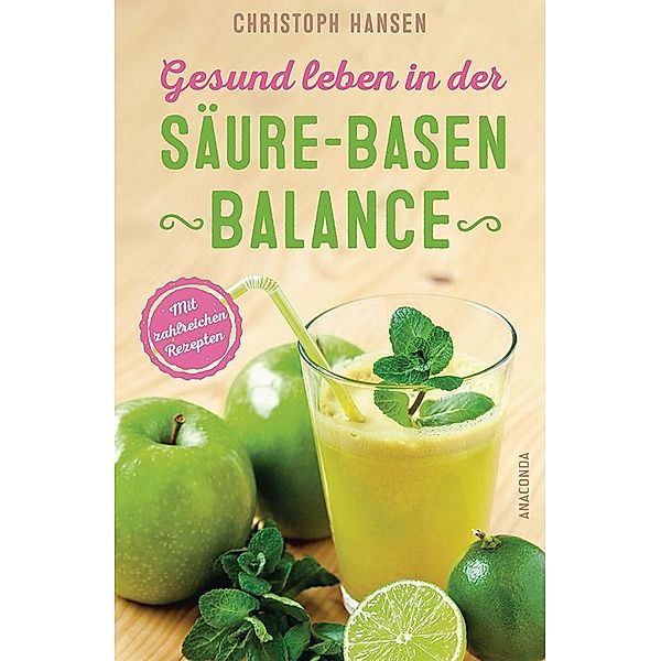 Gesund leben in der Säure-Basen-Balance. Mit zahlreichen Rezepten, Christoph Hansen