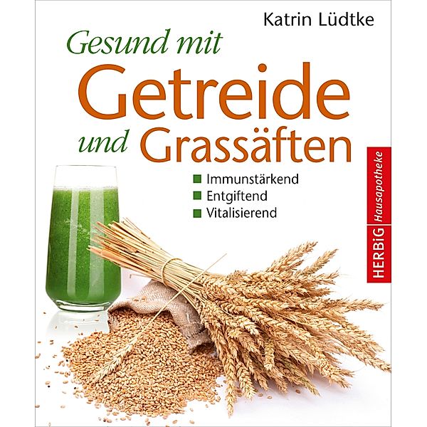 Gesund mit Getreide und Grassäften / Herbig Hausapotheke, Katrin Lüdtke