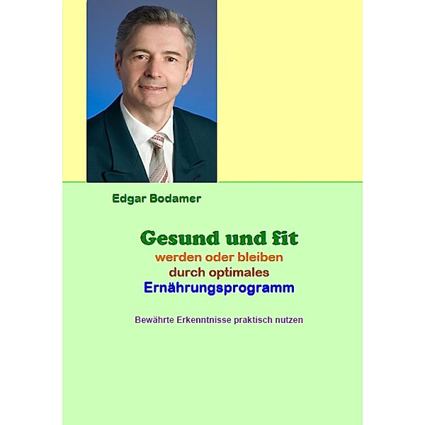 Gesund und fit werden oder bleiben durch optimales Ernährungsprogramm, Edgar Bodamer