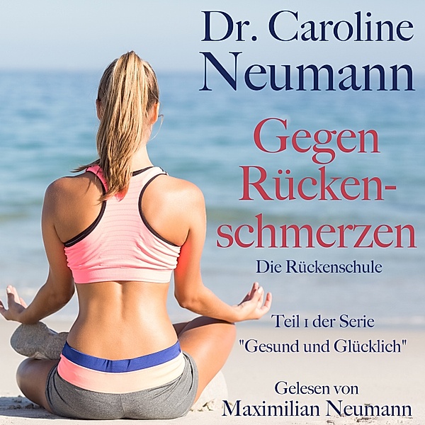 Gesund und glücklich - 1 - Dr. Caroline Neumann: Gegen Rückenschmerzen. Die Rückenschule, Dr. Caroline Neumann