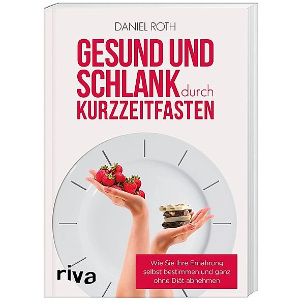 Gesund und schlank durch Kurzzeitfasten, Daniel Roth