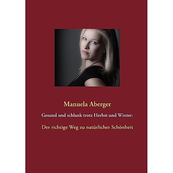 Gesund und schlank trotz Herbst und Winter:, Manuela Aberger