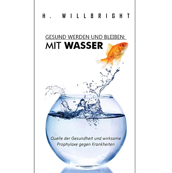Gesund werden und bleiben - Mit Wasser, H. Willbright
