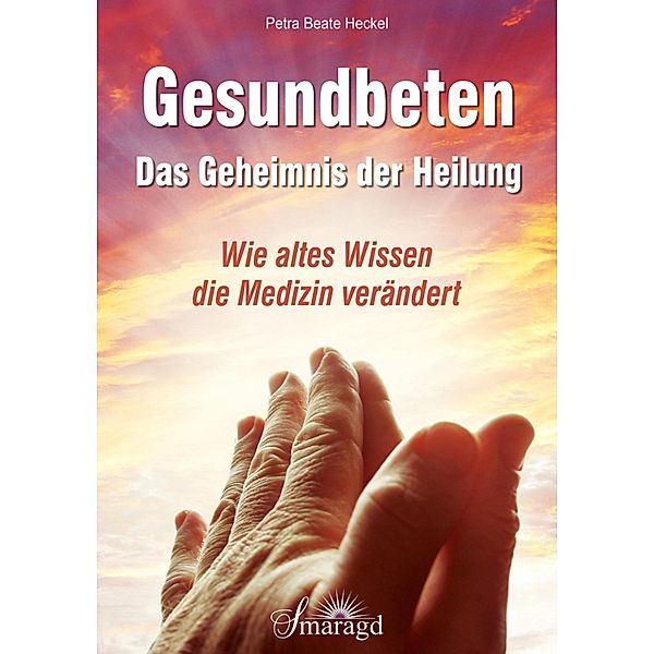 Gesundbeten - Das Geheimnis der Heilung, Petra Beate Heckel