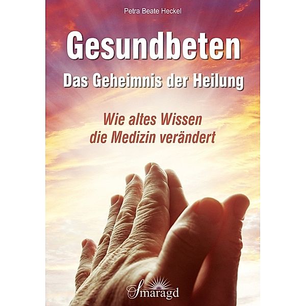 Gesundbeten - Das Geheimnis der Heilung, Petra Beate Heckel