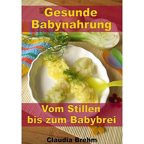 Gesunde Babynahrung - Vom Stillen bis zum Babybrei, Claudia Brehm