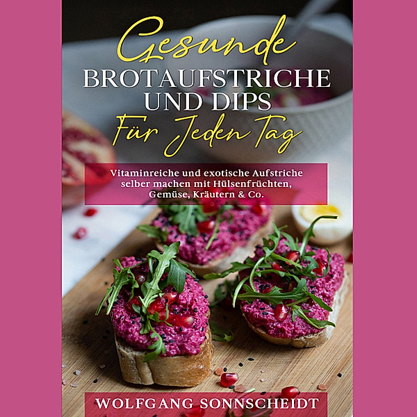Gesunde Brotaufstriche und Dips für jeden Tag, Wolfgang Sonnscheidt