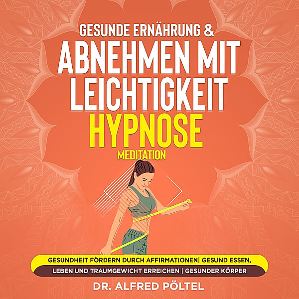 Gesunde Ernährung & abnehmen mit Leichtigkeit - Hypnose / Meditation, Dr. Alfred Pöltel