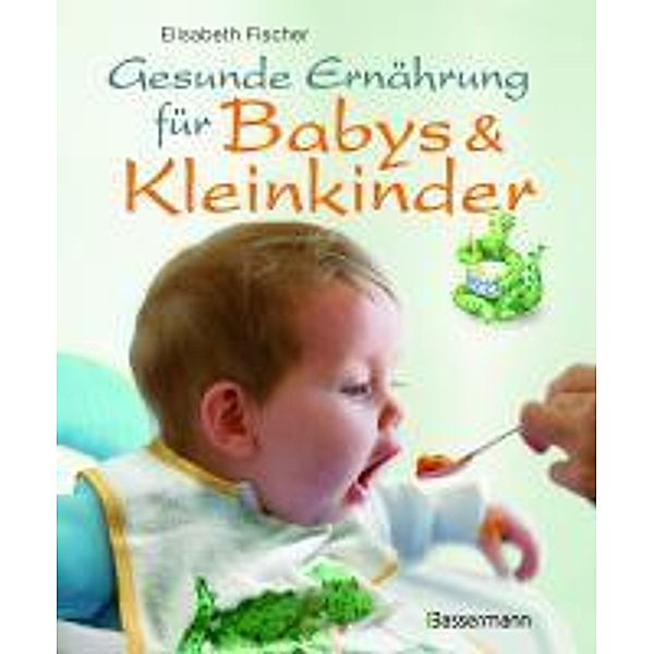 Gesunde Ernährung für Babys & Kleinkinder, Elisabeth Fischer