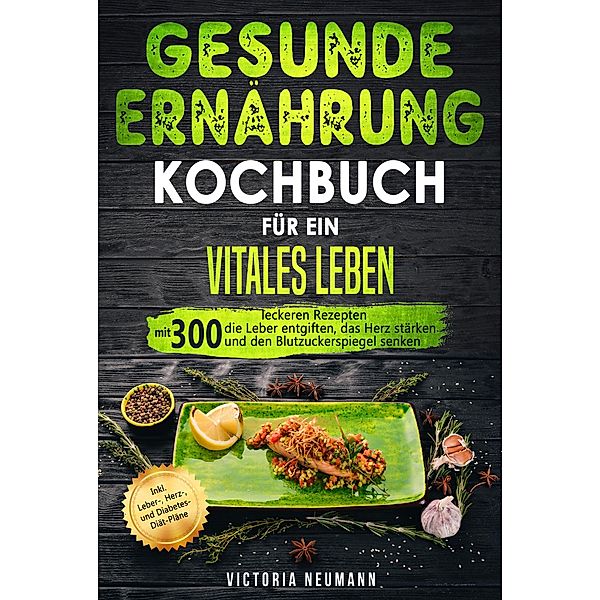 Gesunde Ernährung Kochbuch für ein vitales Leben, Victoria Neumann