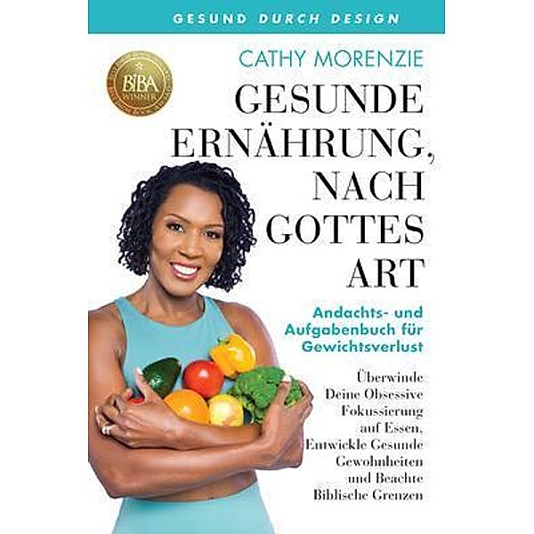 Gesunde Ernährung, nach Gottes Art: Andachts- und Aufgabenbuch für Gewichtsverlust / Gesund Durch Design Bd.2, Cathy Morenzie