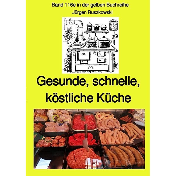 Gesunde, schnelle, köstliche Küche - Band 116e sw in der gelben Buchreihe bei Jürgen Ruszkowski, Jürgen Ruszkowski