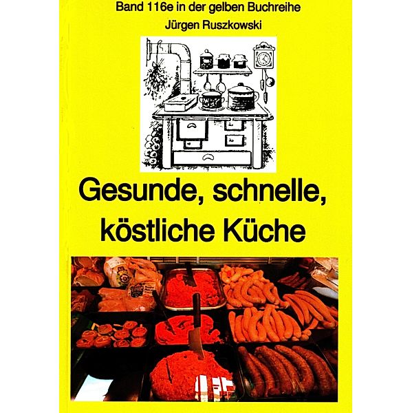 Gesunde, schnelle, köstliche Küche - ein kleines Kochbuch / gelbe Buchreihe Bd.116, Jürgen Ruszkowski