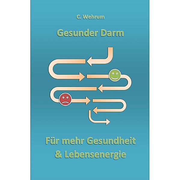 Gesunder Darm für mehr Gesundheit und Lebensenergie, C. Wehrum