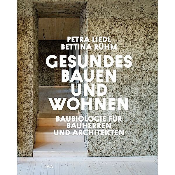 Gesundes Bauen und Wohnen  - Baubiologie für Bauherren und Architekten, Petra Liedl, Bettina Rühm