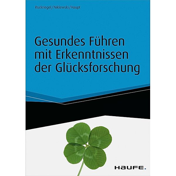 Gesundes Führen mit Erkenntnissen der Glücksforschung - inkl. Arbeitshilfen online / Haufe Fachbuch, Karlheinz Ruckriegel, Günter Niklewski, Andreas Haupt