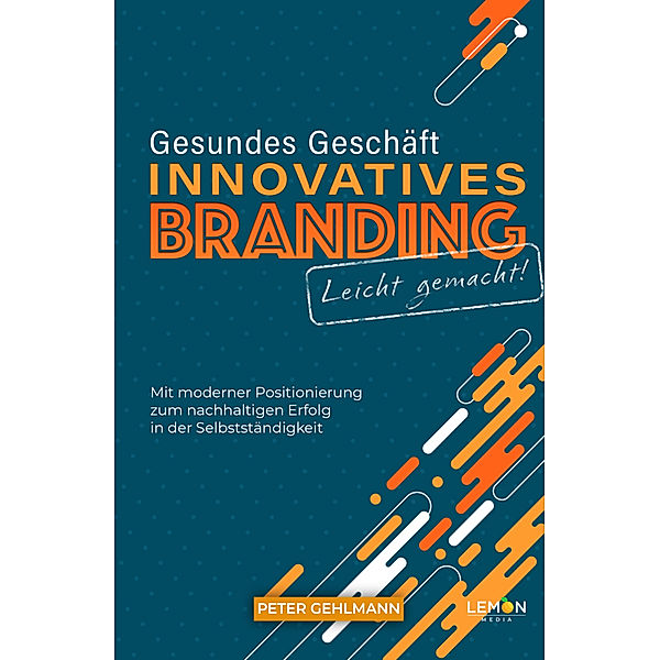 Gesundes Geschäft - innovatives Branding leicht gemacht, Peter Gehlmann