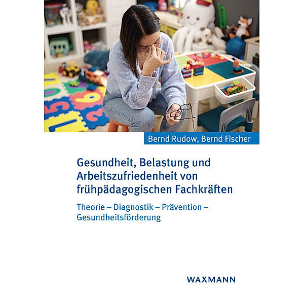 Gesundheit, Belastung und Arbeitszufriedenheit von frühpädagogischen Fachkräften, Bernd Rudow, Bernd Fischer